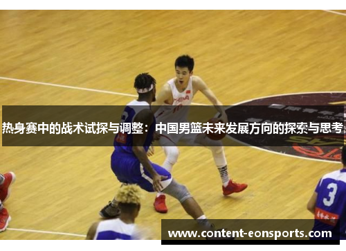 热身赛中的战术试探与调整：中国男篮未来发展方向的探索与思考