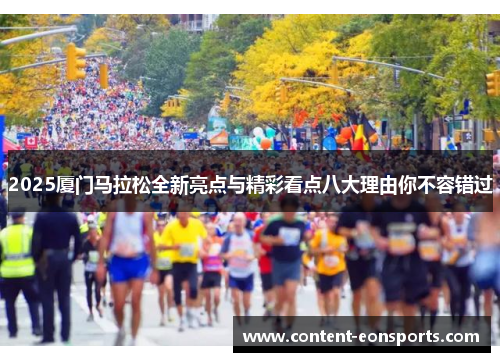 2025厦门马拉松全新亮点与精彩看点八大理由你不容错过