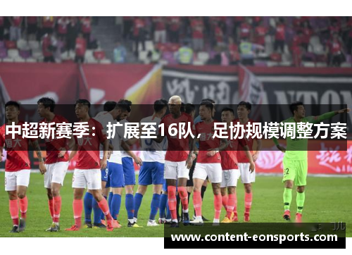 中超新赛季：扩展至16队，足协规模调整方案