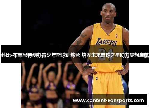 科比·布莱恩特创办青少年篮球训练营 培养未来篮球之星助力梦想启航