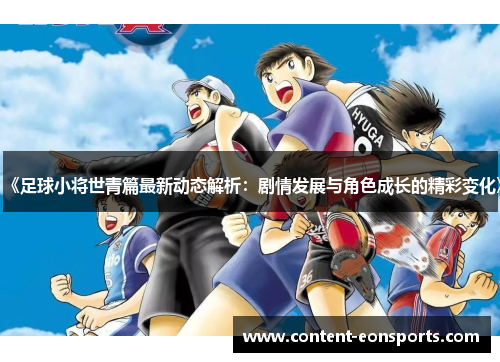 《足球小将世青篇最新动态解析：剧情发展与角色成长的精彩变化》