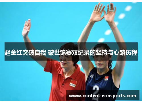 赵金红突破自我 破世锦赛双纪录的坚持与心路历程