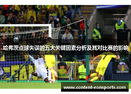 哈弗茨点球失误的五大关键因素分析及其对比赛的影响 哈弗茨点球失误的五大关键因素分析及其对比赛的影响
