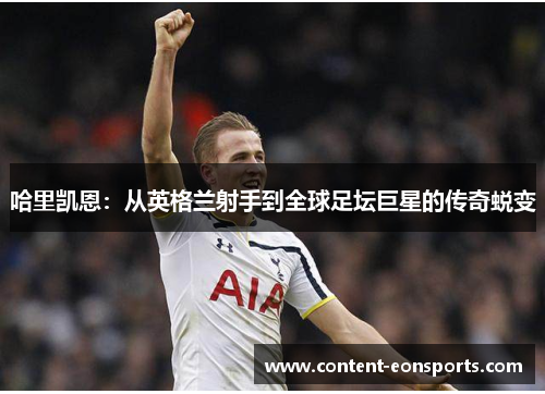 哈里凯恩：从英格兰射手到全球足坛巨星的传奇蜕变