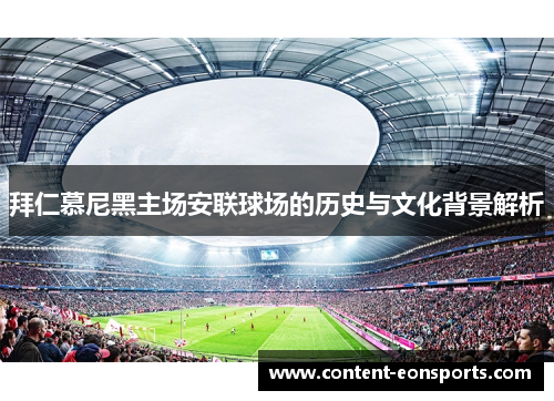 拜仁慕尼黑主场安联球场的历史与文化背景解析