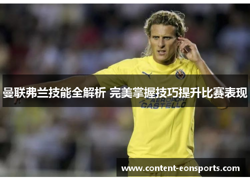 曼联弗兰技能全解析 完美掌握技巧提升比赛表现 曼联弗兰技能全解析 完美掌握技巧提升比赛表现