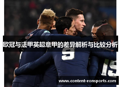 欧冠与法甲英超意甲的差异解析与比较分析 欧冠与法甲英超意甲的差异解析与比较分析