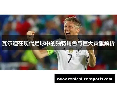 瓦尔迪在现代足球中的独特角色与巨大贡献解析