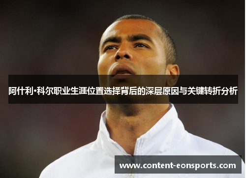 阿什利·科尔职业生涯位置选择背后的深层原因与关键转折分析