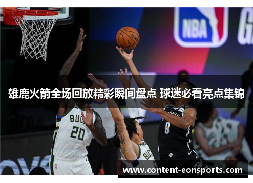 雄鹿火箭全场回放精彩瞬间盘点 球迷必看亮点集锦