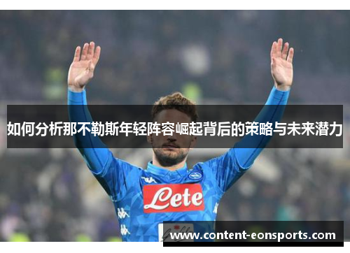 如何分析那不勒斯年轻阵容崛起背后的策略与未来潜力